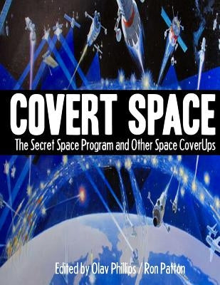 Covert Space: The SSecret Space Program and Other Space CoverUps by Phillips, Olav