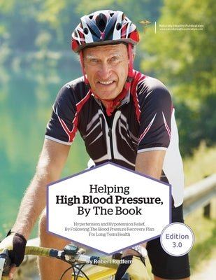 Helping High Blood Pressure, By The Book: Hypertension and Hypotension Relief By Following The Blood Pressure Recovery Plan for Long-Term Health by Redfern, Robert