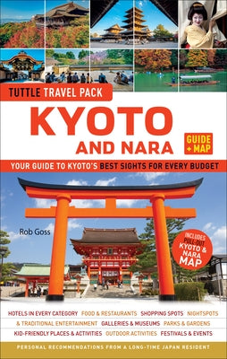 Kyoto and Nara Tuttle Travel Pack Guide + Map: Your Guide to Kyoto's Best Sights for Every Budget by Goss, Rob