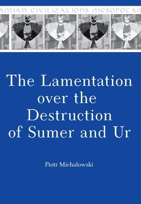 The Lamentation Over the Destruction of Sumer and Ur by Michalowski, Piotr