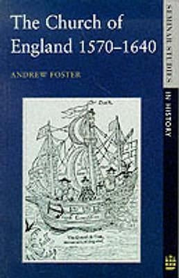 The Church of England 1570-1640 by Foster, Andrew