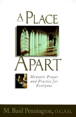A Place Apart: Monastic Prayer and Practice for Everyone by Pennington, M.