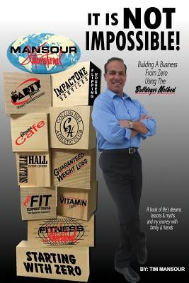 It is NOT IMPOSSIBLE Building a Business from Zero using The Bulldozer Method by Mansour, Tim