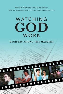 Watching God Work: Ministry among the Macushi by Smith, Stephanie