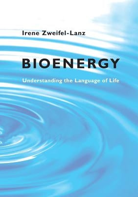 Bioenergy: Understanding the Language of Life by Zweifel-Lanz, Irene
