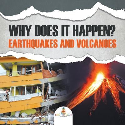 Why Does It Happen?: Earthquakes and Volcanoes by Baby Professor