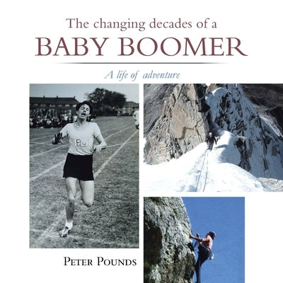The Changing Decades of a Baby Boomer: A Life of Adventure by Pounds, Peter