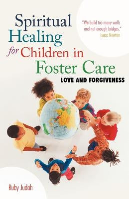 Spiritual Healing for Children in Foster Care: Love and Forgiveness by Judah, Ruby