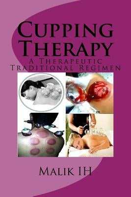 Cupping Therapy: A Therapeutic Traditional Regimen by Ih, Malik
