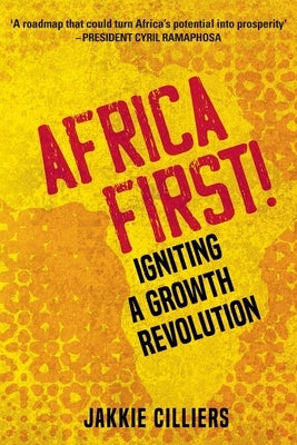 Africa First!: Igniting a Growth Revolution by Cilliers, Jakkie