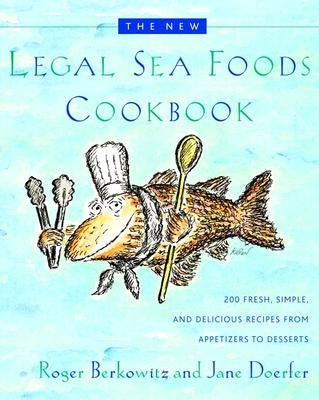 The New Legal Sea Foods Cookbook: 200 Fresh, Simple, and Delicious Recipes from Appetizers to Desserts by Berkowitz, Roger