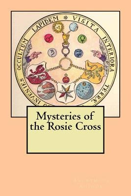 Mysteries of the Rosie Cross by Author, Anonymous