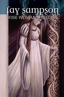 Morgan Le Fay 1: Wise Woman's Telling by Sampson, Fay