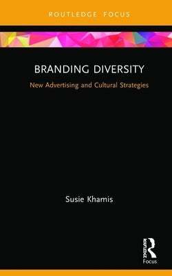 Branding Diversity: New Advertising and Cultural Strategies by Khamis, Susie