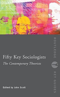 Fifty Key Sociologists: The Contemporary Theorists by Scott, John