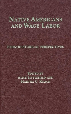 Native Americans and Wage Labor: Ethnohistorical Perspectives by Littlefield, Alice