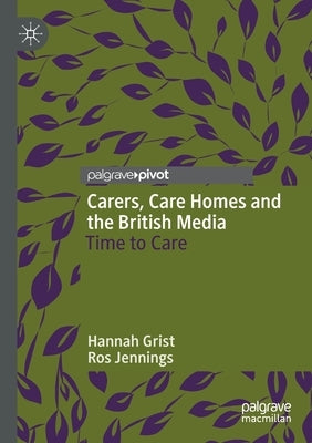 Carers, Care Homes and the British Media: Time to Care by Grist, Hannah