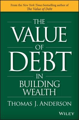 The Value of Debt in Building Wealth: Creating Your Glide Path to a Healthy Financial L.I.F.E. by Anderson, Thomas J.
