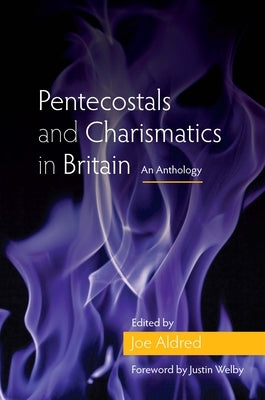 Pentecostals and Charismatics in Britain: An Anthology by Aldred, Joe