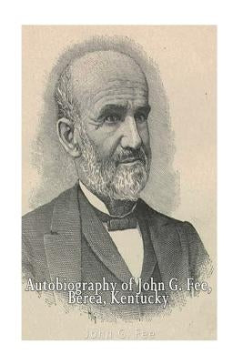 Autobiography of John G. Fee, Berea, Kentucky by Fee, John G.