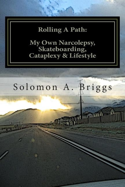 Rolling A Path: : My Own Narcolepsy, Skateboarding, Cataplexy and Lifestyle by Narcoplexic
