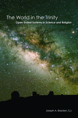 The World in the Trinity: Open-Ended Systems in Science and Religion by Bracken S. J., Joseph A.