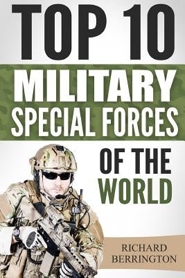 Special Forces: Top 10 Military Special Forces Of The World: Navy Seals, Delta Force, SAS, Secret Missions, Special Force, Commandos by Berrington, Richard