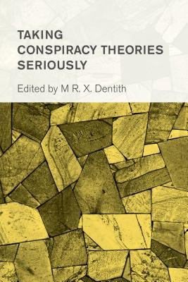 Taking Conspiracy Theories Seriously by Dentith, Matthew R. X.