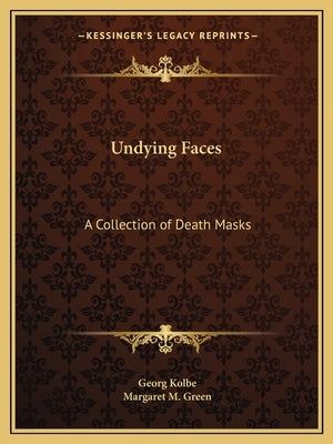 Undying Faces: A Collection of Death Masks by Kolbe, Georg