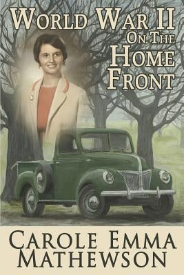 World War II on the Home Front: It's Effect on a California Family by Mathewson, Carole Emma