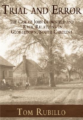 Trial and Error:: The Case of John Brownfield and Race Relations in Georgetown, South Carolina by Rubillo, Tom