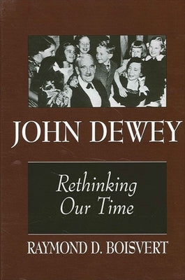 John Dewey: Rethinking Our Time by Boisvert, Raymond D.