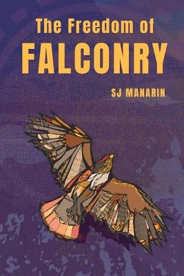 The Freedom of Falconry by Manarin, Sj