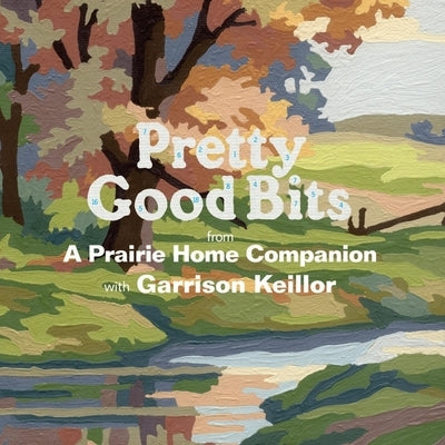 Pretty Good Bits from a Prairie Home Companion and Garrison Keillor Lib/E: A Specially Priced Introduction to the World of Lake Wobegon by Keillor, Garrison