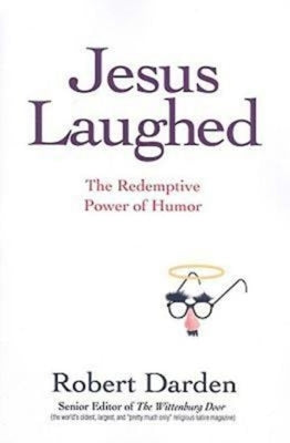 Jesus Laughed: The Redemptive Power of Humor by Darden, Robert