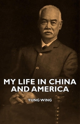 My Life in China and America by Wing, Yung