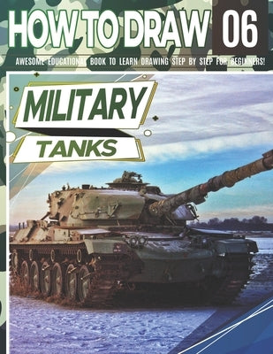 How to Draw Military Tanks 06: Awesome Educational Book to Learn Drawing Step by Step For Beginners!: Learn to draw Military Tanks for kids & adults by Adventure, Clipart