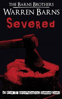Severed: An Extreme Psychological Horror Story by Barns, Warren
