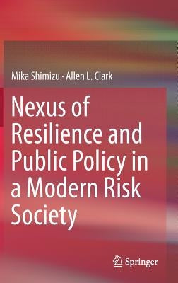 Nexus of Resilience and Public Policy in a Modern Risk Society by Shimizu, Mika