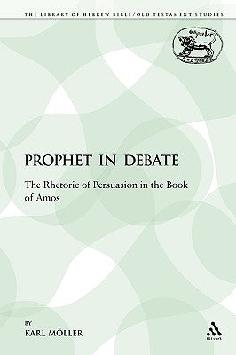 A Prophet in Debate: The Rhetoric of Persuasion in the Book of Amos by Möller, Karl