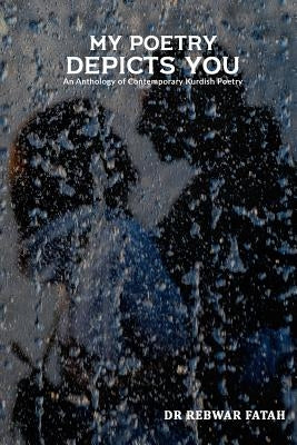 My poetry depicts you: An anthology of contemporary Kurdish poetry by Fatah, Rebwar