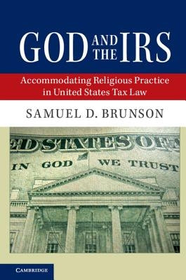 God and the IRS: Accommodating Religious Practice in United States Tax Law by Brunson, Samuel D.