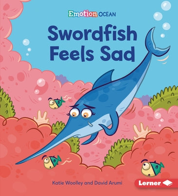 Swordfish Feels Sad by Woolley, Katie