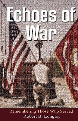 Echoes of War: Inspirational Poems for the fallen by Longley Jr, Robert Benton