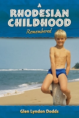 A Rhodesian Childhood Remembered by Dodds, Glen Lyndon