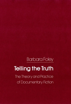 Telling the Truth: The Theory and Practice of Documentary Fiction by Foley, Barbara C.