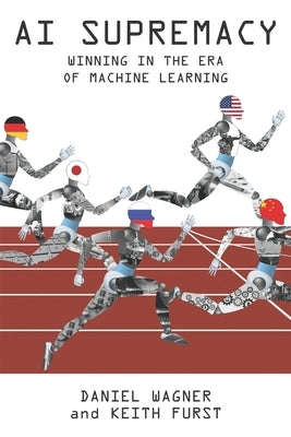AI Supremacy: Winning in the Era of Machine Learning by Furst, Keith