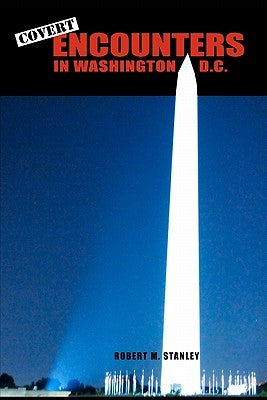 Covert Encounters in Washington, D.C. by Stanley, Robert M.