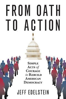 From Oath to Action: Simple Acts of Courage to Rebuild American Democracy by Edelstein, Jeff