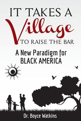 It Takes a Village to Raise the Bar: A New Paradigm for Black America by Watkins, Boyce